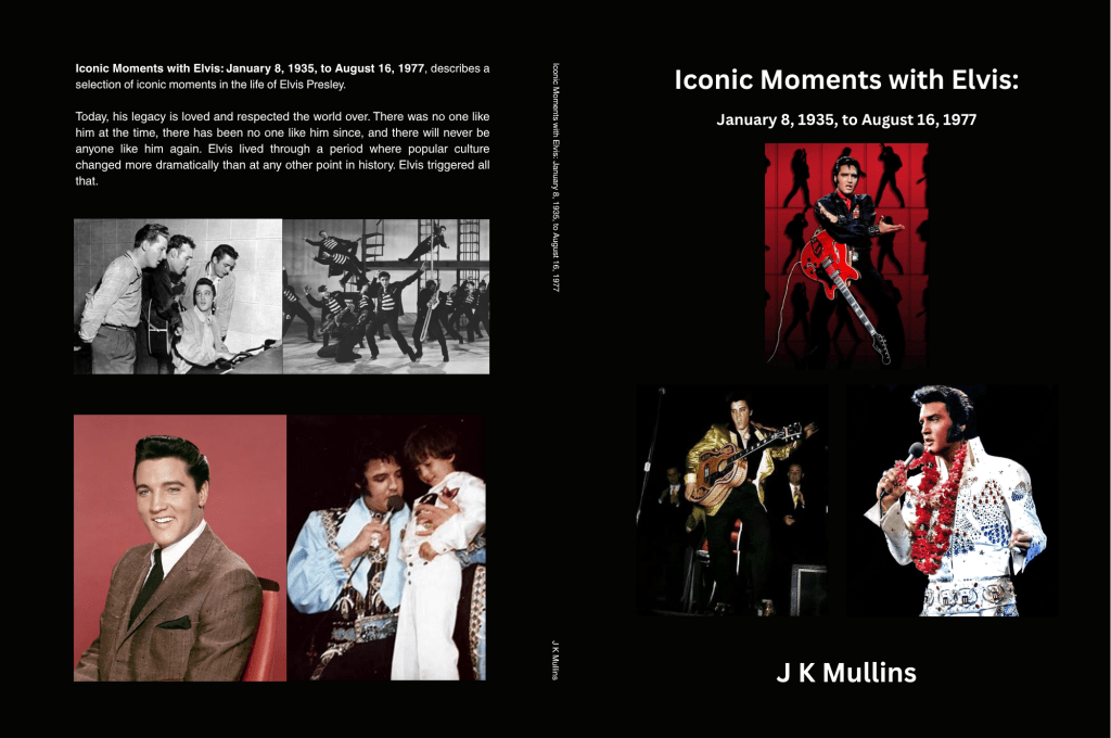 Iconic Moments with Elvis: January 8, 1935 to August 16, 1977, by J K Mullins
